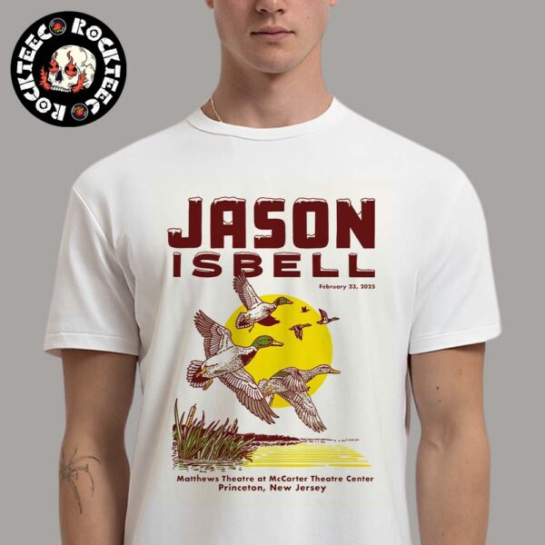 Jason Isbell Poster For Tonight Show In Princeton New Jersey At Matthews Theatre At McCarter Theatre Center On Feb 23 2025 Mallards Artwork Classic T-Shirt